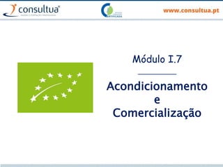 Módulo I.7
___________
Acondicionamento
e
Comercialização
 