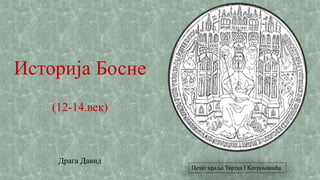 Историја Босне
(12-14.век)
Драга Давид
Печат краља Твртка I Котроманића
 