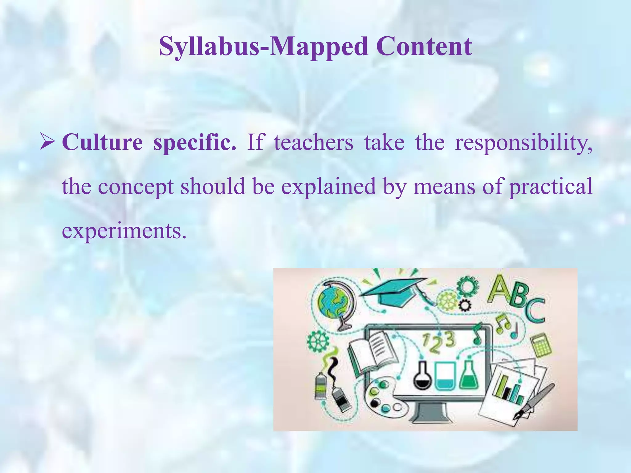  Culture specific. If teachers take the responsibility,
the concept should be explained by means of practical
experiments.
Syllabus-Mapped Content
 