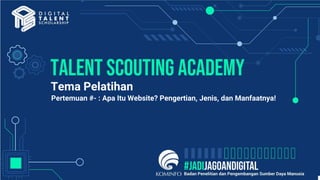 Talent Scouting Academy
Tema Pelatihan
Pertemuan #- : Apa Itu Website? Pengertian, Jenis, dan Manfaatnya!
 