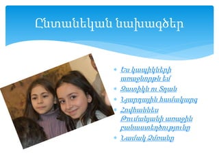 Ընտանեկան նախագծեր
 Ես կապիկների
առաջնորթն եմ
 Զատիկն ու Տղան
 Նյարդային համակարգ
 Հովհաննես
Թումանյանի առաջին
բանաստեղծությունը
 Նամակ Ձմռանը
 