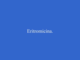 Eritromicina.
 