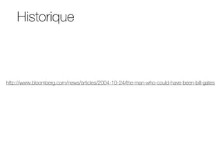 Historique
http://www.bloomberg.com/news/articles/2004-10-24/the-man-who-could-have-been-bill-gates
 