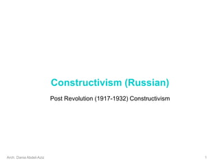 Constructivism (Russian)
Post Revolution (1917-1932) Constructivism
Arch. Dania Abdel-Aziz 1
 