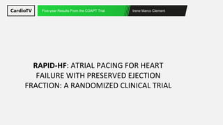Irene Marco Clement
Five-year Results From the COAPT Trial
RAPID-HF: ATRIAL PACING FOR HEART
FAILURE WITH PRESERVED EJECTION
FRACTION: A RANDOMIZED CLINICAL TRIAL
 