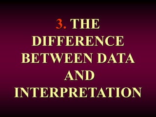 3. THE
DIFFERENCE
BETWEEN DATA
AND
INTERPRETATION
 