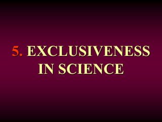 5. EXCLUSIVENESS
IN SCIENCE
 
