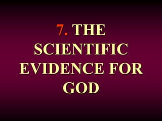 7. THE
SCIENTIFIC
EVIDENCE FOR
GOD
 