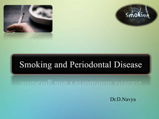 1
Smoking and Periodontal Disease
Dr.D.Navya
 