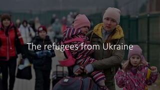 The refugees from Ukraine
 