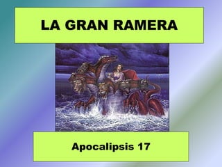 LA GRAN RAMERA
Apocalipsis 17
 