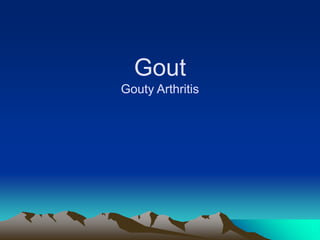 Gout
Gouty Arthritis
 