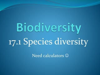 17.1 Species diversity
Need calculators 
 
