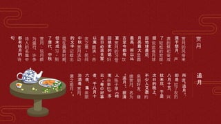 赏
月
赏
月
的
风
俗
来
源
于
祭
月
，
严
肃
的
祭
祀
变
成
了
轻
松
的
欢
娱
。
据
说
此
夜
月
球
距
地
球
最
近
，
月
亮
最
大
显
圆
最
亮
，
所
以
从
古
至
今
都
有
饮
宴
赏
月
的
习
俗
;
回
娘
家
的
媳
妇
是
日
必
返
夫
家
，
以
寓
圆
满
、
吉
庆
之
意
。
民
间
中
秋
赏
月
活
动
的
文
字
记
载
出
现
在
魏
晋
时
期
，
但
未
成
习
。
到
了
唐
代
，
中
秋
赏
月
、
玩
月
颇
为
盛
行
，
许
多
诗
人
的
名
篇
中
都
有
咏
月
的
诗
句
追
月
所
谓
"
追
月
"
，
即
是
过
了
农
历
八
月
十
五
，
兴
犹
未
尽
，
于
是
次
日
的
晚
上
，
不
少
人
又
邀
约
亲
朋
好
友
，
继
续
赏
月
，
名
为
"
追
月
"
。
据
清
人
陈
子
厚
《
岭
南
杂
事
钞
》
序
云
:"
粤
中
好
事
者
，
于
八
月
十
六
夜
，
集
亲
朋
治
酒
肴
赏
月
，
谓
之
追
月
。
"
 