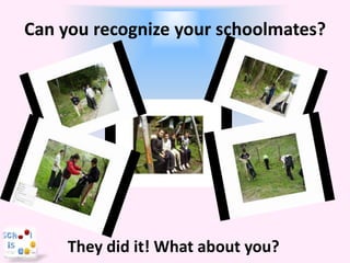 Can you recognize your schoolmates?




     They did it! What about you?
 