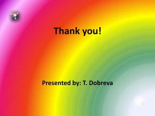 Thank you!



Presented by: T. Dobreva
 