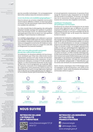 nous suivre
Retrouvez les dernières
actualités de
France Stratégie
Retrouvez en ligne
l’intégralité
de lathématique
francestrategie
@Strategie_Gouv
www.strategie.gouv.fr
www.francestrategie1727.fr
#FS1727
Auteurs :
Clément Dherbécourt
Boris Le Hir
La croissance mondiale
d’une décennie à l’autre
Nouvelles formes du travail
et de la protection des actifs
Compétitivité :
que reste-t-il à faire ?
Europe : sortir
de l’ambiguïté constructive ?
Tirer parti de la
révolution numérique
Jeunesse, vieillissement :
quelles politiques ?
Modèle de développement
et répartition du revenu
Quelles priorités éducatives ?
Dette, déficit, dépense :
perspectives pour les finances publiques
Quels leviers
pour l’emploi ?
Dynamiques
et inégalités territoriales
Climat : comment
agir maintenant ?
Directeur de la publication :
Jean Pisani-Ferry,
commissaire général
Directeur de la rédaction :
Fabrice Lenglart,
commissaire général adjoint
Secrétaire de rédaction :
Valérie Senné
Impression :
France Stratégie
Dépôt légal :
juillet 2016
N° ISSN 1760-5733
Contact presse :
Jean-Michel Roullé,
directeur du service
Édition-Communication-
Événements,
01 42 75 61 37,
jean-michel.roulle@
strategie.gouv.fr
Joris Aubrespin,
chargé des relations presse
01 42 75 60 27
06 20 78 57 18
joris.aubrespin@
strategie.gouv.fr
France Stratégie
18, rue de Martignac
75700 Paris SP 07
01 42 75 60 00
En vue d’éclairer
les choix collectifs
par des travaux d’étude
et de prospective,
France Stratégie a engagé
le projet « 17/27 » visant
à analyser les enjeux
de la décennie qui suivra
la prochaine élection
présidentielle. Des
documents thématiques
produits par les experts
de France Stratégie sont
publiés sur un site web
spécifique qui accueille
aussi des contributions
d’experts et d’acteurs de
la société civile. Aucun
des documents publiés
dans ce cadre n’a
vocation à refléter la
position du gouvernement.
peu les nouvelles technologies. Cet accompagnement
doit-il être renforcé dans les territoires enclavés ?
Lever les freins à la mobilité géographique ?
Dans la mesure où certaines inégalités territoriales
seront toujours difficiles à réduire, ne faut-il pas plutôt
se tourner vers des instruments visant à lever les freins
à la mobilité des individus ?
À ce titre, investir dans la décongestion des métropoles
présente le double avantage d’en améliorer la producti-
vité et d’en favoriser l’accès. Un cofinancement région-
métropole peut-il être mis en œuvre sur cette question
spécifique ? Faut-il favoriser le télétravail ?
Les mobilités géographiques sont coûteuses et peuvent
avoir des effets défavorables (perte de réseau, isolement).
Les mobilités, étudiantes notamment, peuvent-elles être
mieux accompagnées (construction de résidences inclu-
sives, bourses prenant mieux en compte les coûts liés
à l’éloignement du domicile familial) ?
Aller vers une plus grande autonomie
fiscale des collectivités locales ?
Actuellement, les dotations globales de fonctionne-
ment attribuées par l’État aux collectivités locales
représentent environ 20 % des recettes de fonction-
nement des départements et des communes, ou grou-
pements de communes, et environ 25 % des recettes des
régions. Le ratio d’autonomie financière est de l’ordre
de deux tiers et est en progression sur la période 2008-
2013 pour les communes et les établissements publics
de coopération intercommunale (EPCI) et pour les
départements, alors qu’il n’est que légèrement supérieur
à 0,5 et décroît sur la même période pour les régions[42]
.
Si l’on souhaite donner plus d’autonomie aux régions
et aux groupements communaux, la question d’une
marge de manœuvre plus importante sur la fiscalité
doit être posée à ces échelons. À l’inverse, une régula-
tion de la concurrence fiscale pourrait servir d’ins-
trument de correction des inégalités territoriales.
Améliorer l’évaluation
des politiques territoriales
Promouvoir la culture de l’évaluation est un enjeu
d’autant plus important que sa diffusion est encore
largement insuffisante en France[43]
. Dans certains cas,
les politiques locales ne sont pas évaluables du fait de
l’absence d’objectif clair ou de moyen d’en observer
la mise en œuvre.
Systématiser les évaluations indépendantes et garantir
leur transparence impliquerait d’avoir d’abord une vision
intégrée de tous les investissements publics au niveau
local. Or, la décentralisation ne s’est pas accompagnée
jusqu’ici d’un effort équivalent de documentation des
bases de données locales. Les budgets opérationnels
publics ne sont pas systématiquement régionalisés et ne
permettent pas d’avoir une vision consolidée des inves-
tissements réalisés par les différents acteurs publics sur
un même territoire. Les PIB à l’échelle infrarégionale,
les flux entre territoires ou encore les données sur le coût
de la vie local sont autant d’informations qui ne sont pas
disponibles et qui limitent les possibilités d’évaluation
des politiques territoriales. Cet enjeu de connaissance
est un préalable indispensable à l’identification par
les acteurs des territoires de sous-investissement public.
Quels moyens statistiques faut-il développer pour
accompagner la décentralisation, avec quels accès
aux données ? Quels outils d’évaluation des politiques
territoriales mettre en place ?
42. Rapport de l’Observa-
toire des finances locales,
« Les finances des
collectivités locales en
2015 ».
43. Mansouri-Guiliani N.
(2015), Promouvoir une
culture de l’évaluation des
politiques publiques,
rapport du Conseil
économique, social et
environnemental (CESE).
 