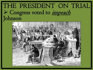 THE PRESIDENT ON TRIAL
 Congress voted to impeach
Johnson
 
