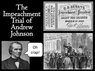 The
Impeachment
  Trial of
  Andrew
  Johnson
         Oh
        crap!
 