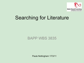 Searching for Literature BAPP WBS 3835 Paula Nottingham 17/3/11  