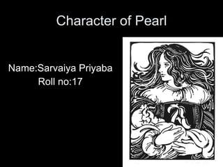 Character of Pearl Name:Sarvaiya Priyaba Roll no:17 