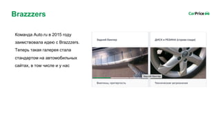 Brazzzers
Команда Auto.ru в 2015 году
заимствовала идею с Brazzzers.
Теперь такая галерея стала
стандартом на автомобильных
сайтах, в том числе и у нас
 