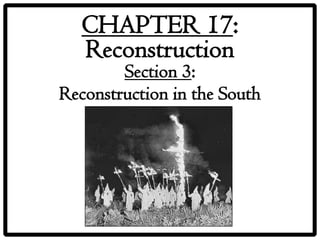 CHAPTER 17:
  Reconstruction
        Section 3:
Reconstruction in the South
 