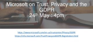 Microsoft on Trust, Privacy and the
GDPR
24th May : 4pm
https://www.microsoft.com/en-us/trustcenter/Privacy/GDPR
https://info.microsoft.com/TrustPrivacyandGDPR-Registration.html
 