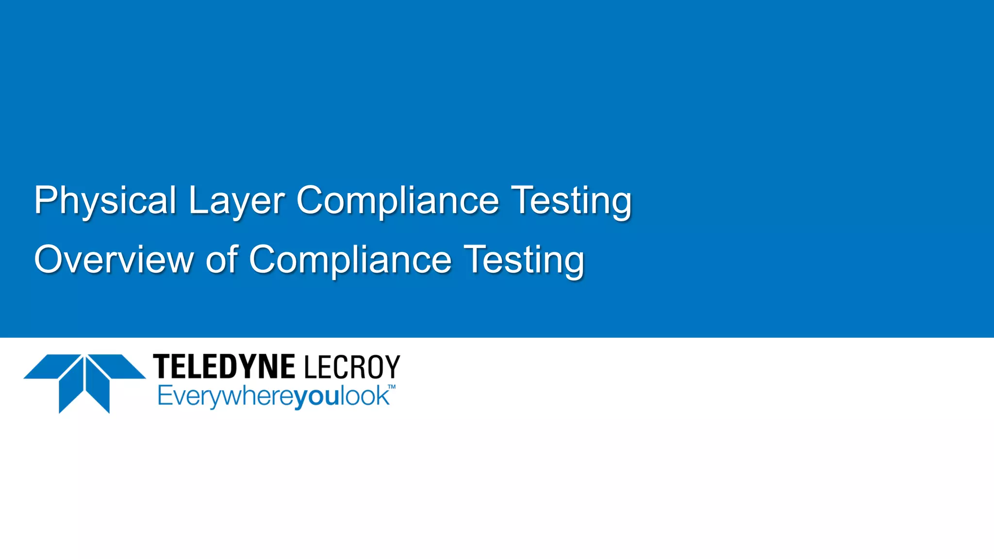 Physical Layer Compliance Testing
Overview of Compliance Testing
 