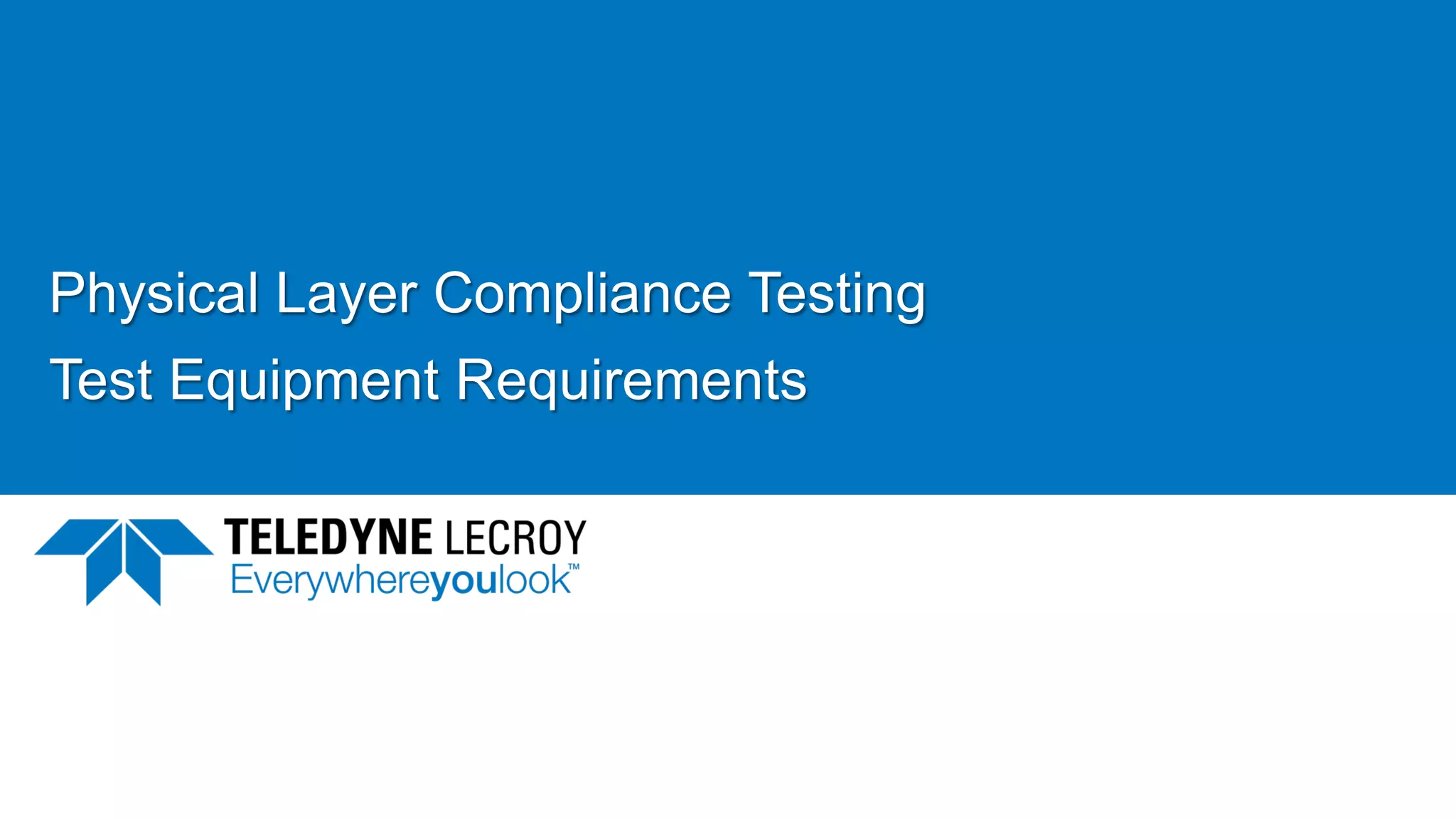 Physical Layer Compliance Testing
Test Equipment Requirements
 