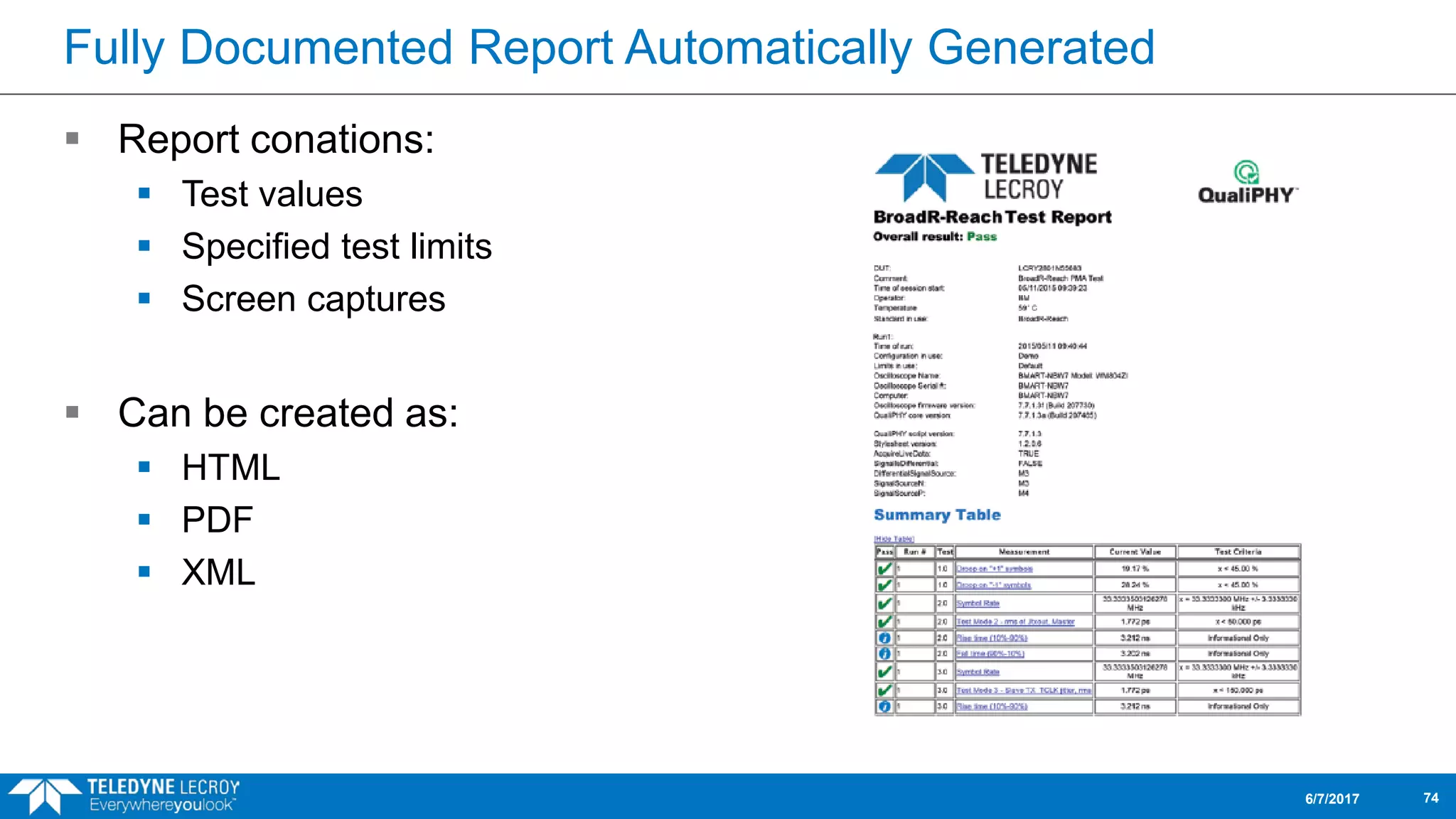 Fully Documented Report Automatically Generated
 Report conations:
 Test values
 Specified test limits
 Screen captures
 Can be created as:
 HTML
 PDF
 XML
6/7/2017 74
 