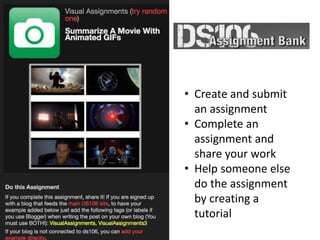 • Create and submit
an assignment
• Complete an
assignment and
share your work
• Help someone else
do the assignment
by creating a
tutorial
 