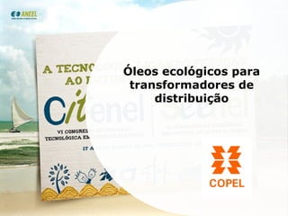 III SEMINÁRIO DE P&D +i DA COPEL Óleos ecológicos para transformadores de distribuição 