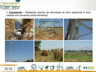 Puxamento  – Realizada através da derrubada da torre adjacente à torre medida com sensores (extensômetros) 