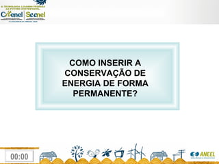 COMO INSERIR A  CONSERVAÇÃO DE ENERGIA  DE FORMA PERMANENTE? 
