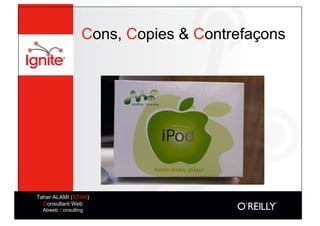 Cons, Copies & Contrefaçons




Taher ALAMI (STAR)
  Consultant Web
  Abweb Consulting
 