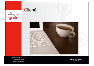 Cliché




Taher ALAMI (STAR)
  Consultant Web
  Abweb Consulting
 