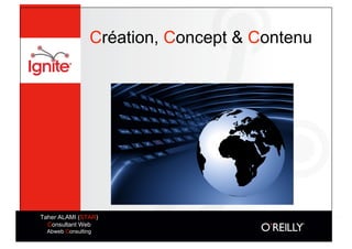 Création, Concept & Contenu




Taher ALAMI (STAR)
  Consultant Web
  Abweb Consulting
 