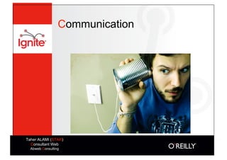 Communication




Taher ALAMI (STAR)
  Consultant Web
  Abweb Consulting
 