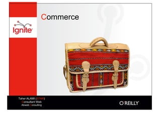 Commerce




Taher ALAMI (STAR)
  Consultant Web
  Abweb Consulting
 