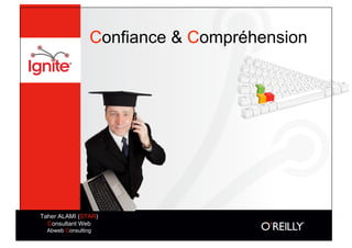 Confiance & Compréhension




Taher ALAMI (STAR)
  Consultant Web
  Abweb Consulting
 