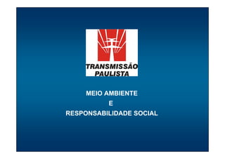 MEIO AMBIENTE
          E
RESPONSABILIDADE SOCIAL
 