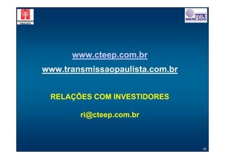 www.cteep.com.br
www.transmissaopaulista.com.br


 RELAÇÕES COM INVESTIDORES

        ri@cteep.com.br



                                 65
 