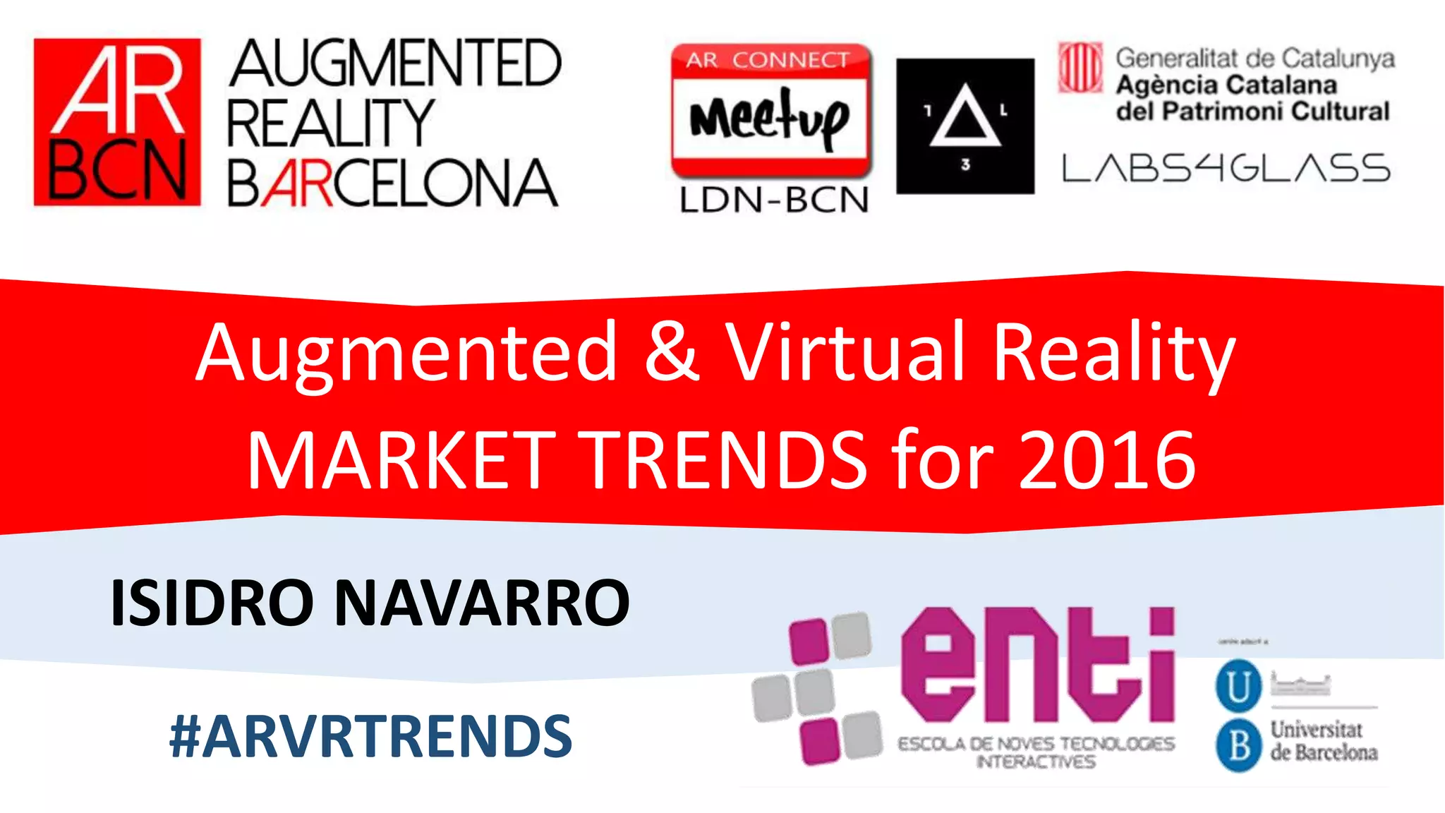 Augmented & Virtual Reality
MARKET TRENDS for 2016
ISIDRO NAVARRO
#ARVRTRENDS