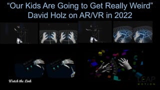 “Our Kids Are Going to Get Really Weird”
David Holz on AR/VR in 2022