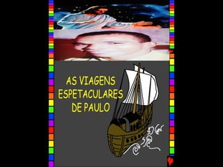 AS ESPETACULARES VIAGENS DE PAULO