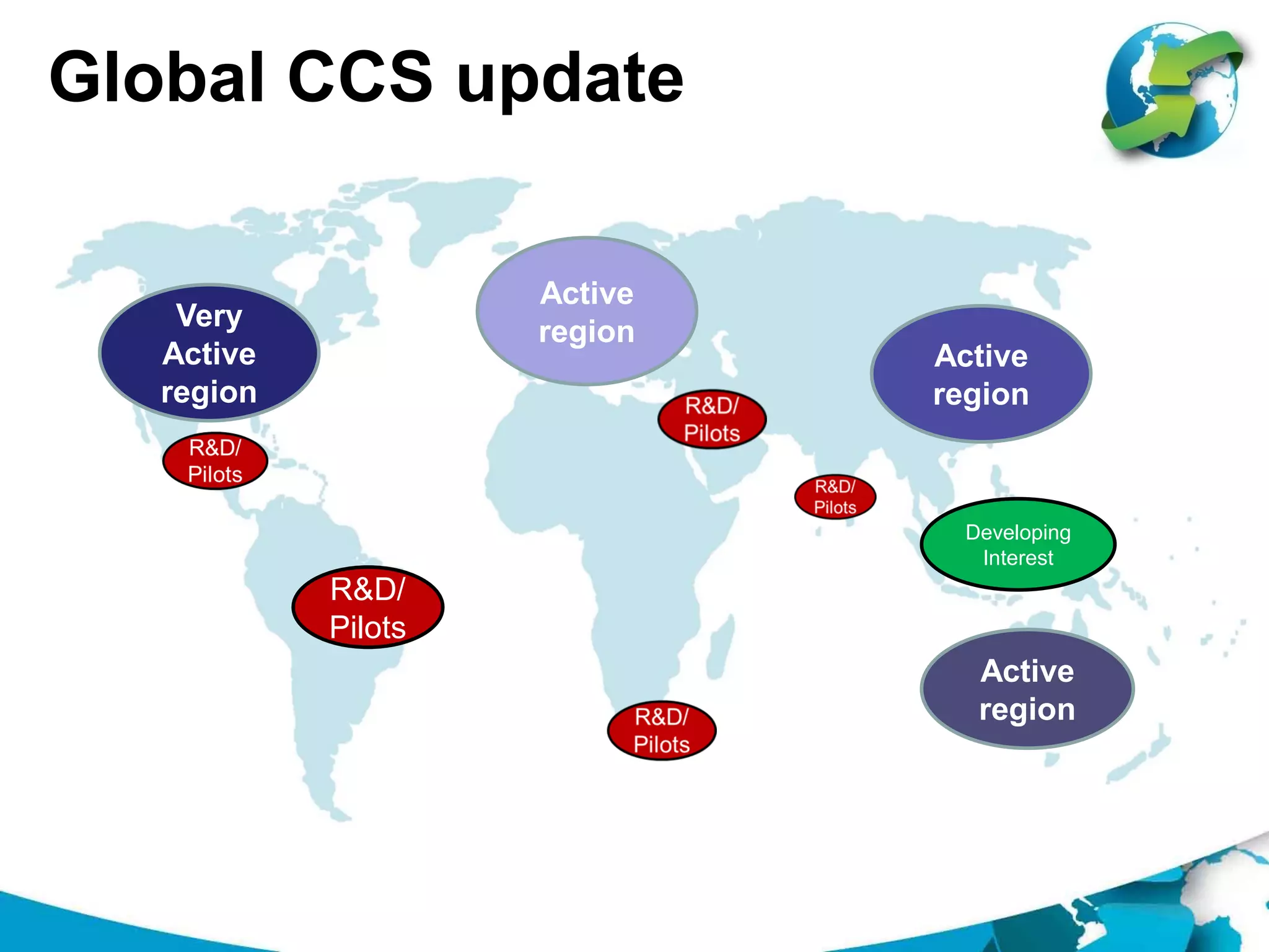 Global CCS update
Very
Active
region
Active
region
R&D/
Pilots
Active
region
Developing
Interest
Active
region
 