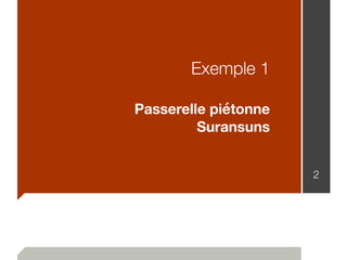 Exemple 1
Passerelle piétonne
Suransuns
2
 
