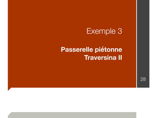 Exemple 3
Passerelle piétonne
Traversina II
28
 