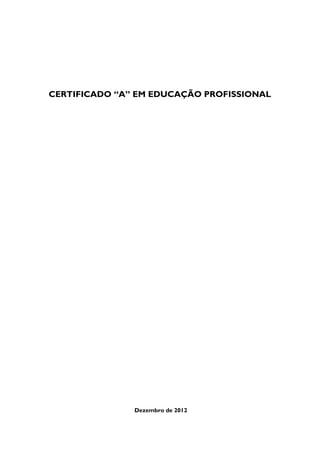 CERTIFICADO “A” EM EDUCAÇÃO PROFISSIONAL
Dezembro de 2012
 